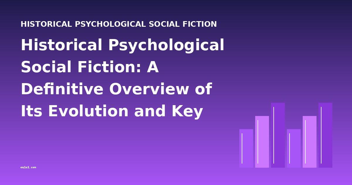 Historical Psychological Social Fiction: A Definitive Overview of Its Evolution and Key Works