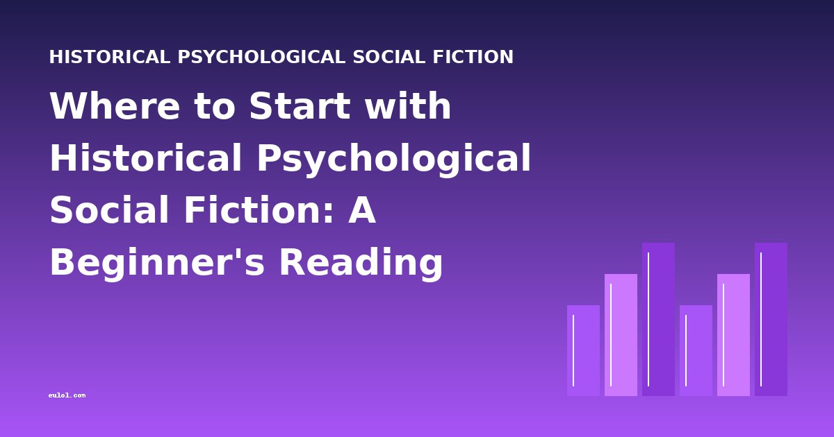 Where to Start with Historical Psychological Social Fiction: A Beginner's Reading Guide